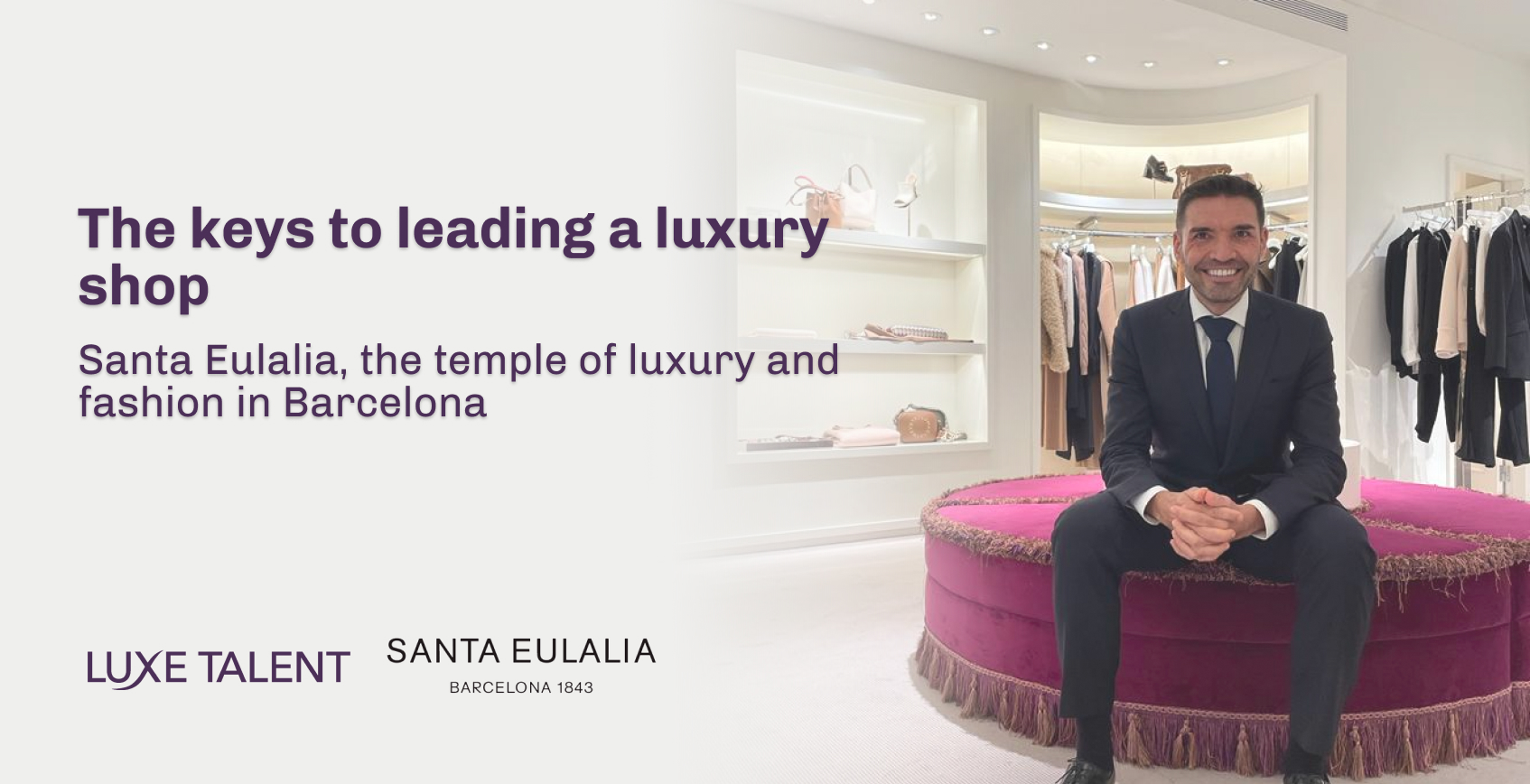 The keys to leading a luxury shop   Santa Eulalia, the temple of luxury and fashion in Barcelona   | Blog | Luxe Talent